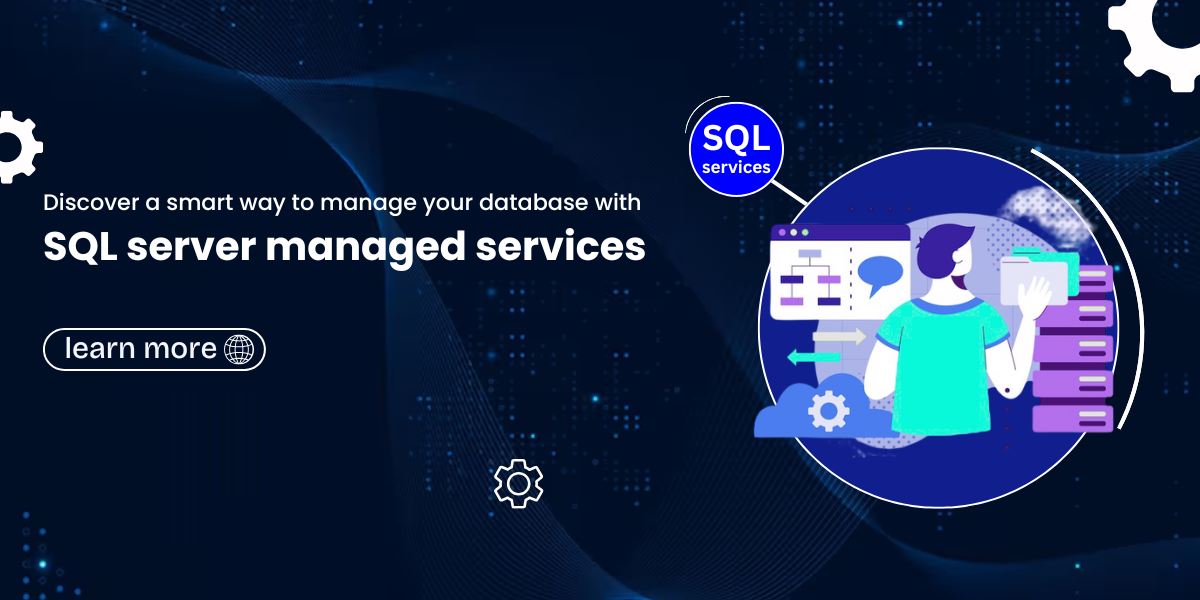 Discover a smart way to manage your database with SQL server managed services